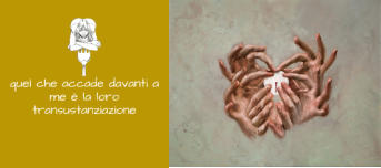 quel che accade davanti a me è la loro transustanziazione